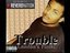 Trouble