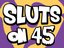 Sluts On 45