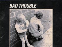 BAD TROUBLE