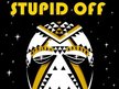 STUPID OFF