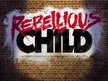 Rebellious Child