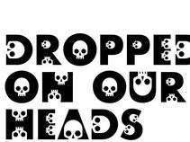 Dropped On Our Heads
