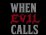 WHEN EVIL CALLS