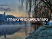Miners and Gardeners