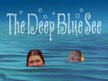 The Deep Blue See