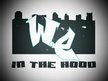 W.E. IN THE HOOD