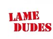 Lame Dudes