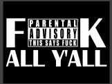 FUCK ALL Y'ALL
