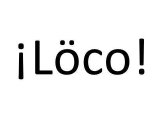 ¡Löco!
