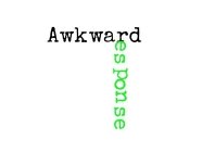 Awkward Response