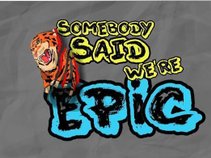 Somebody Said We're Epic