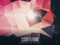 Closer To Found