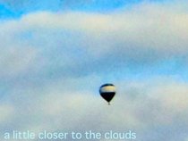 a Little closer to the Clouds