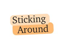Sticking Around