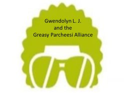 Gwendolyn L. J. & Greasy Parcheesi Alliance