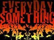 everyday something
