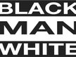 BLACK MAN WHITE