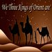 We Three Kings of Orient Are