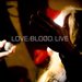 LOVE​.​BLOOD​.​LIVE