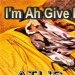 I'm ah Give it to ya Raw