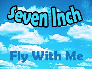Seven Inch_Fly With Me