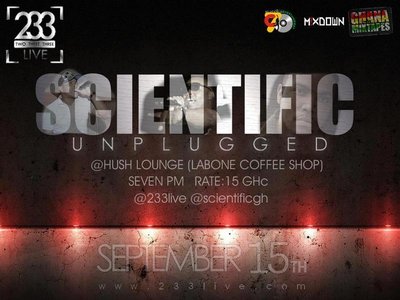 Scientific Unplugged @ HUSH LOUNGE Inside Labone #7PM 15th Sept. Rate: 15GHC