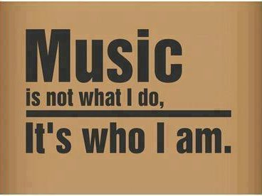 Music Is who I am.....