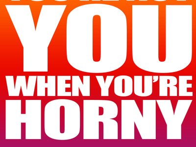YOU'RE NOT YOU WHEN YOU'RE HORNY