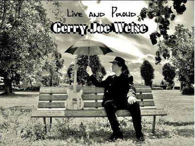 Gerry Joe Weise. 2012 album. Live And Proud. iTunes Amazon Spotify Tidal