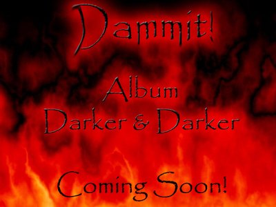 Dammit! Darker and Darker album coming soon!