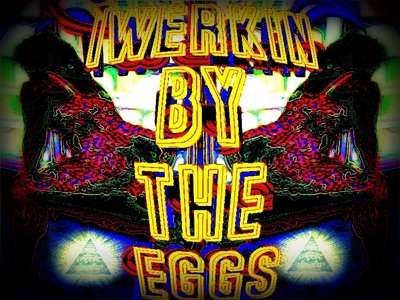 twerkin by the eggs