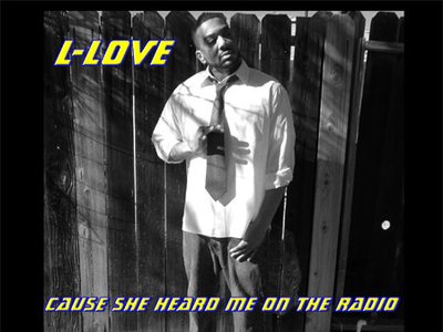 L-Love "Cause She Heard Me On The Radio"