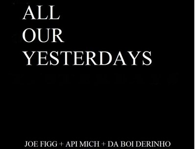 All Our Yesterdays. With Api Mich and Da Boi Derinho