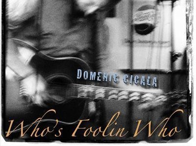 DOMENIC CICALA - "Who's Foolin Who"