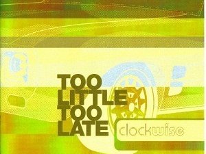 The front cover for Clockwise's 2007 album Too Little, Too Late.