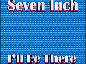 Seven Inch - "I'll Be There"