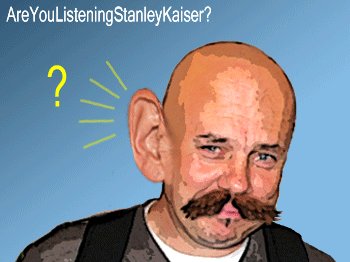 Stanley Kaiser, will you EVER listen?