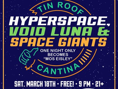 Hyperspace, Void Luna, & Space Giants @ Tin Roof Cantina 03-18-17