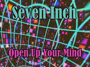 Seven Inch - "Open Up Your Mind"