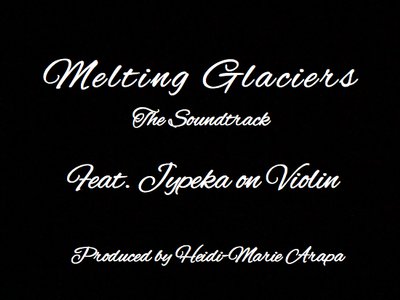 Melting Glaciers - The Soundtrack - Feat. Jypeka on Violin - Original Composition Produced by Heidi