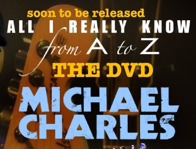 Soon to be released THE DVD Michael Charles "All I Really Know from A to Z"