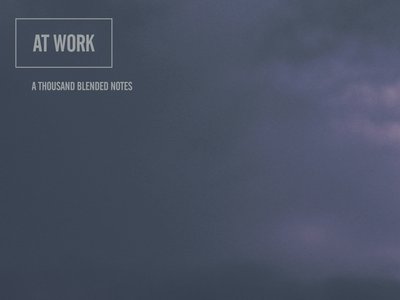 At Work â€¢Â A Thousand Blended Notes