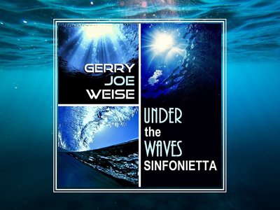 Gerry Joe Weise, 2020, Under the Waves Sinfonietta. iTunes Amazon Spotify Tidal