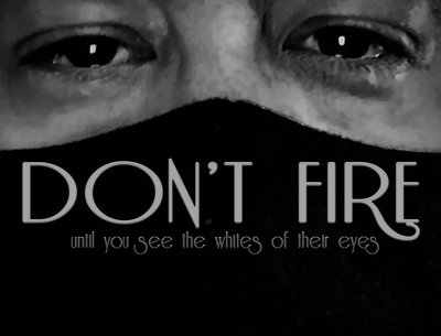 Don't Fire (until you see the whites of their eyes)