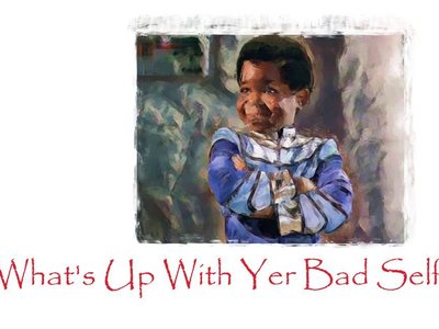 What's Up with Your Bad Self?