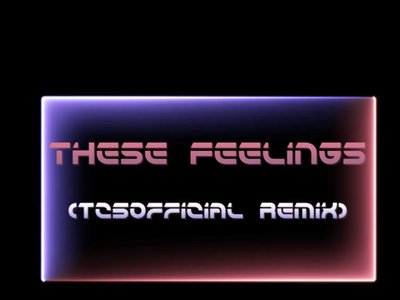 These Feelings (TC5OFFICIAL Remix)