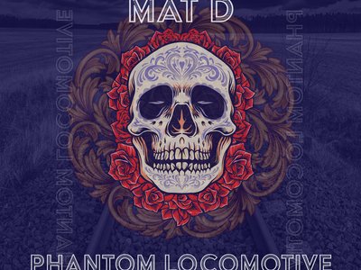 PHANTOM LOCOMOTIVE  the new album by Mat D - May 21, 2021