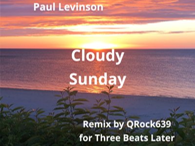 QRock 639 Remix of Paul Levinson's Cloudy Sunday for Three Beats Later