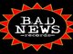 WE ARE BAD NEWS