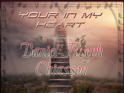 Your In My Heart Now by Daniel Joseph Chiasson